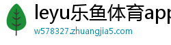 leyu乐鱼体育app下载 - 官网入口